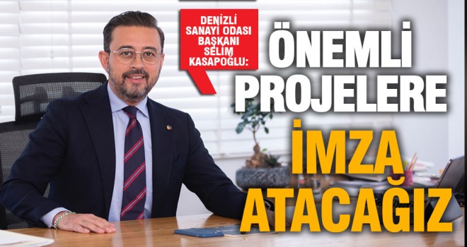 Denizli Sanayi Odası Başkanı Selim Kasapoğlu: Önemli projelere imza atacağız