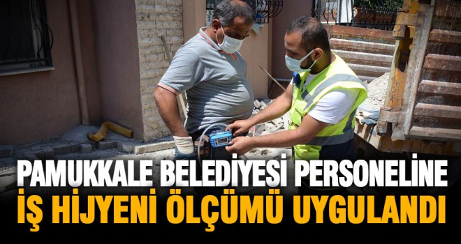 Pamukkale’ Belediyesi personeline iş hijyeni ölçümü uygulandı