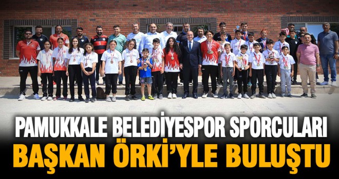 Pamukkale Belediyespor sporcuları Başkan Örki’yle buluştu
