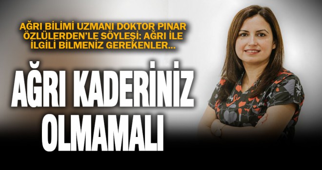 Ağrı Uzmanı Dr. Pınar Özlülerden: Ağrı kaderiniz olmamalı