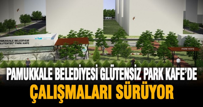 Pamukkale Belediyesi Glütensiz Park Kafe’de Çalışmalar Devam Ediyor