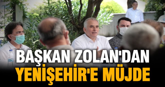 Başkan Zolan'dan Yenişehir'e müjde