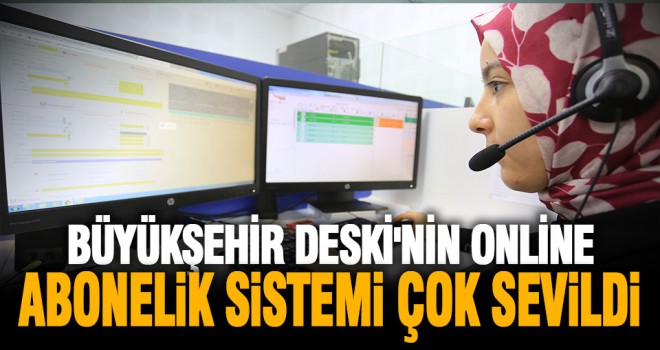 Büyükşehir DESKİ'nin online abonelik sistemi çok sevildi