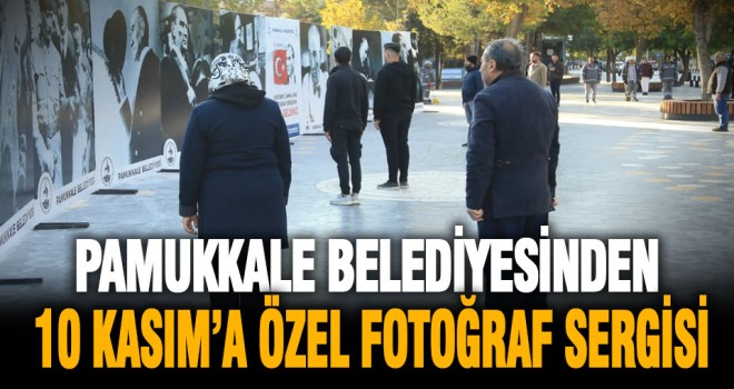 Pamukkale Belediyesinden 10 Kasım’a özel fotoğraf sergisi