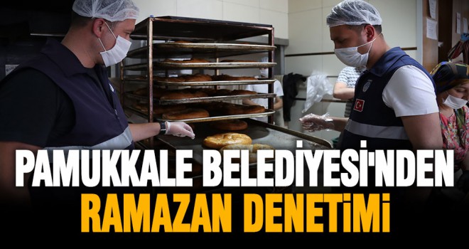 Pamukkale Belediyesi'nden ramazan denetimi