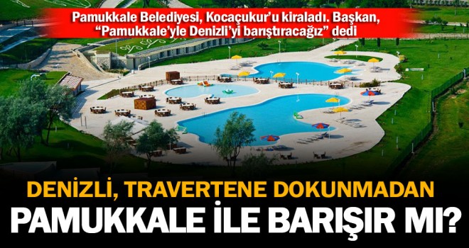 Pamukkale Belediyesi, beyaz cennetteki Kocaçukur'un işletmesini aldı