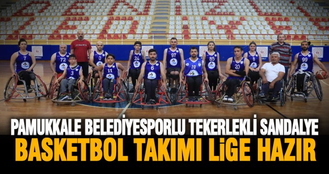Pamukkale Belediyesporlu tekerlekli sandalye basketbol takımı lige hazır