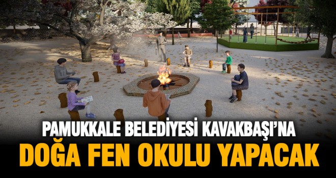 Pamukkale Belediyesi Kavakbaşı’na Doğa Fen Okulu yapacak