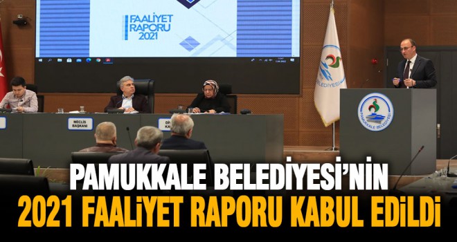 Pamukkale Belediyesi’nin 2021 faaliyet raporu kabul edildi