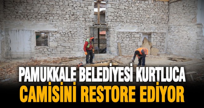 Pamukkale Belediyesi Kurtluca Camisini restore ediyor