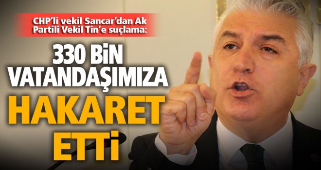 CHP'li Sancar, AK Partili Tin'i eleştirdi