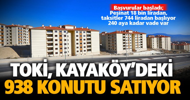 TOKİ’nin Kayaköy’deki 938 konutu için başvurular başladı