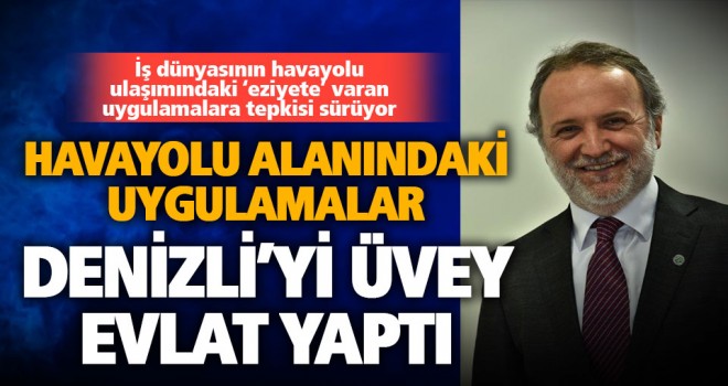 DESİAD Başkanı Konyalıoğlu: Havayolu ulaşımı, Denizli’nin patolojik sorunu
