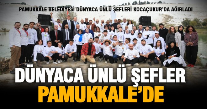 Pamukkale Belediyesi dünyaca ünlü şefleri Kocaçukur’da ağırladı