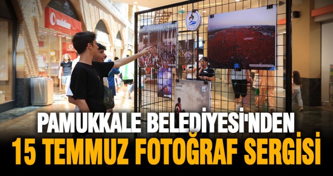 Pamukkale Belediyesi'nden 15 Temmuz fotoğraf sergisi