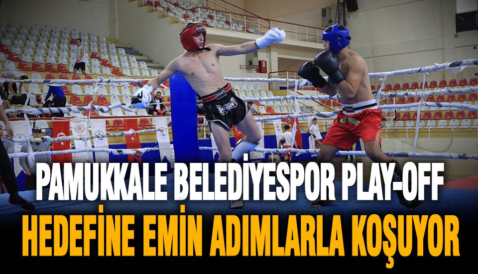 Pamukkale Belediyespor play-off hedefine emin adımlarla koşuyor