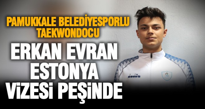 Pamukkale Belediyesporlu taekwondocu Erkan Evran Estonya vizesi peşinde