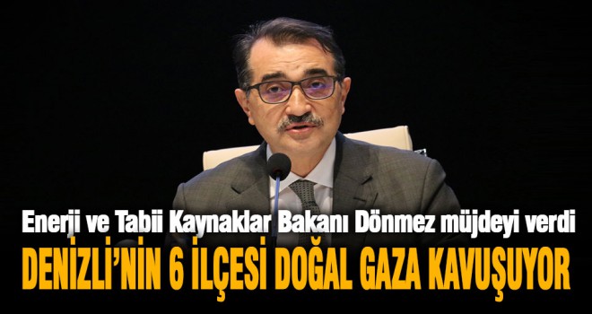 Enerji ve Tabii Kaynaklar Bakanı Dönmez'den Denizli'nin 6 ilçesine doğal gaz müjdesi