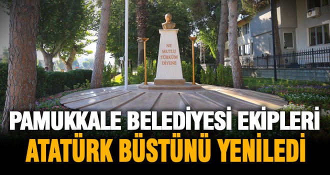 Pamukkale Belediyesi Atatürk büstünü yeniledi