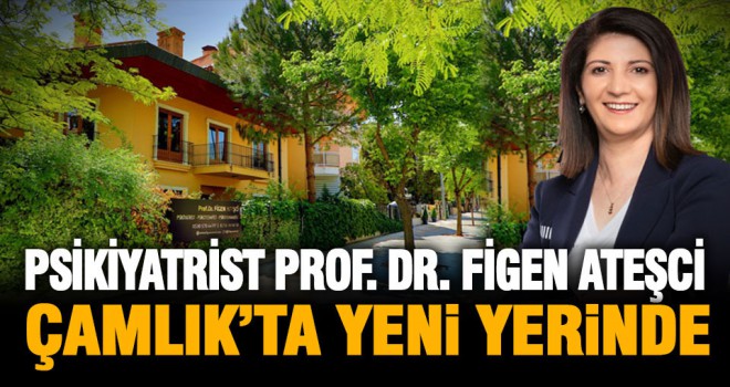 Psikiyatrist Prof. Dr. Figen Ateşçi Çamlık’ta Yeni Yerinde