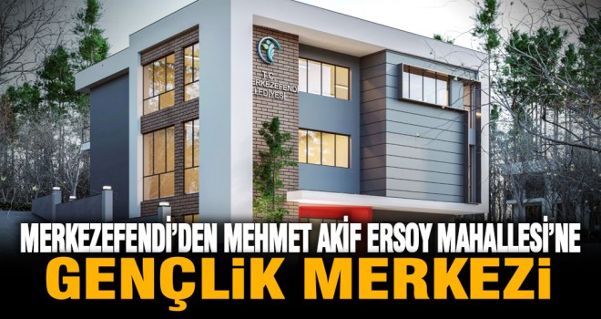 Mehmet Akif Ersoy Mahallesi’ne gençlik merkezi yapılacak